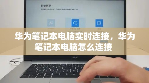 華為筆記本電腦實(shí)時(shí)連接，華為筆記本電腦怎么連接 