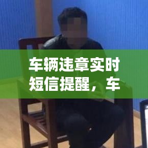 車輛違章實時短信提醒，車輛違章短信通知怎么辦理 