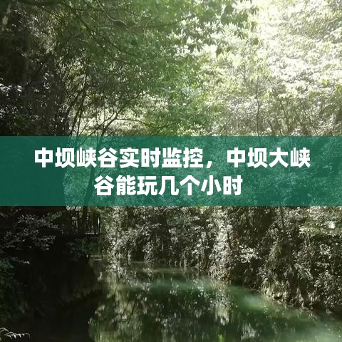 中壩峽谷實時監(jiān)控，中壩大峽谷能玩幾個小時 