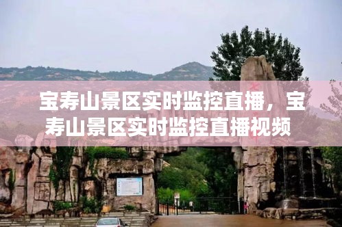 寶壽山景區(qū)實時監(jiān)控直播，寶壽山景區(qū)實時監(jiān)控直播視頻 