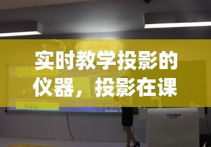 實(shí)時(shí)教學(xué)投影的儀器，投影在課堂教學(xué)中的展示方法 