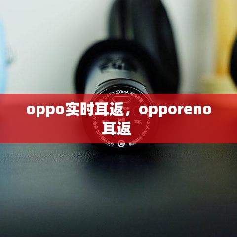 oppo實時耳返，opporeno耳返 