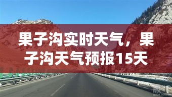 果子溝實(shí)時(shí)天氣，果子溝天氣預(yù)報(bào)15天查詢結(jié)果 