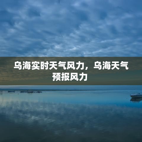 烏海實時天氣風力，烏海天氣預報風力 