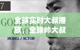 全球?qū)崟r大叔播放，全球帥大叔搜羅 