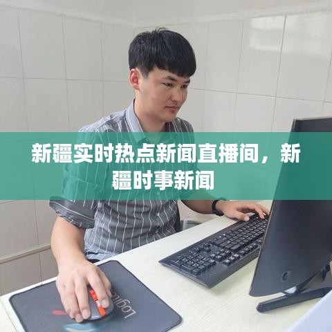 新疆實(shí)時(shí)熱點(diǎn)新聞直播間，新疆時(shí)事新聞 