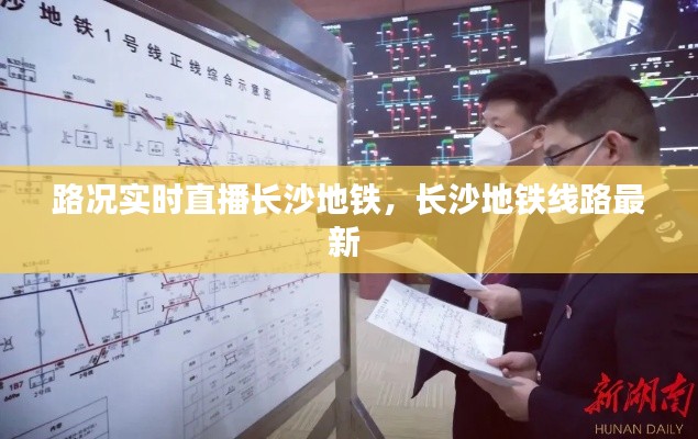 路況實(shí)時(shí)直播長(zhǎng)沙地鐵，長(zhǎng)沙地鐵線路最新 