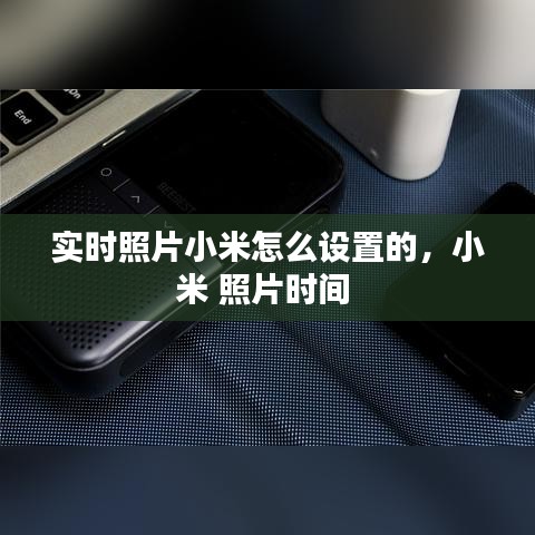 實時照片小米怎么設(shè)置的，小米 照片時間 