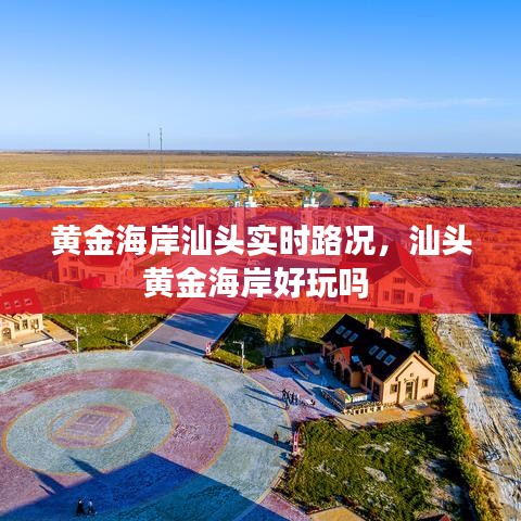 黃金海岸汕頭實(shí)時(shí)路況，汕頭黃金海岸好玩嗎 