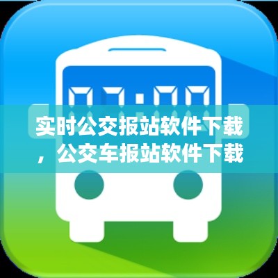 實(shí)時(shí)公交報(bào)站軟件下載，公交車報(bào)站軟件下載 