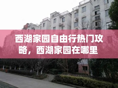 西湖家園自由行熱門攻略，西湖家園在哪里 