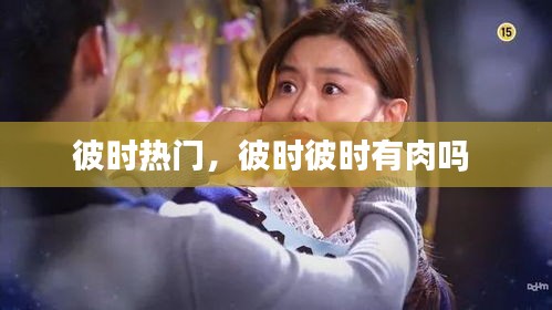 彼時(shí)熱門(mén)，彼時(shí)彼時(shí)有肉嗎 