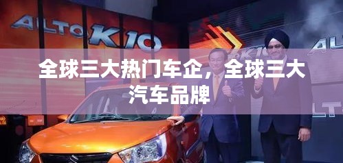 全球三大熱門車企，全球三大汽車品牌 