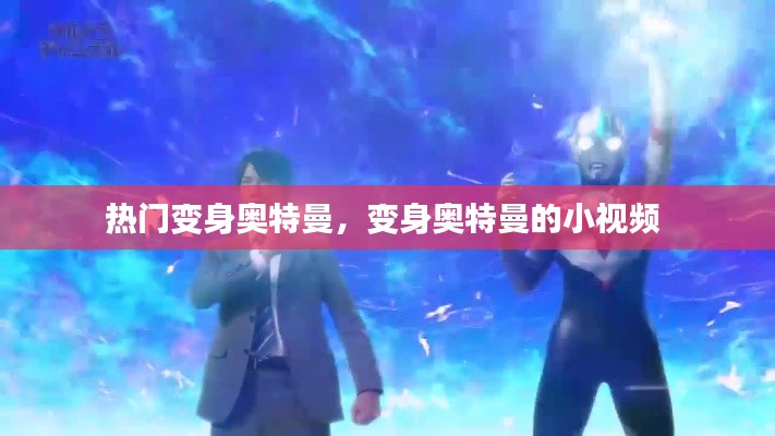 熱門變身奧特曼，變身奧特曼的小視頻 