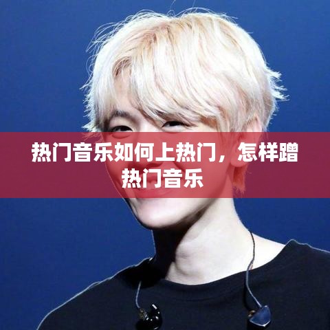 熱門音樂如何上熱門，怎樣蹭熱門音樂 