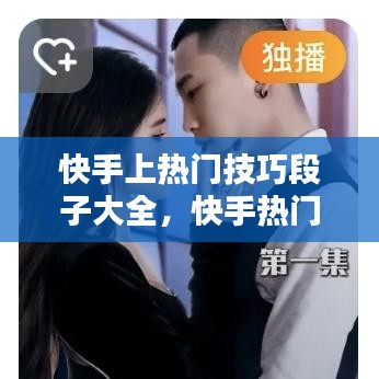 快手上熱門技巧段子大全，快手熱門段子怎么賺錢 
