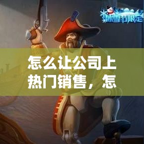怎么讓公司上熱門銷售，怎么讓公司值錢 
