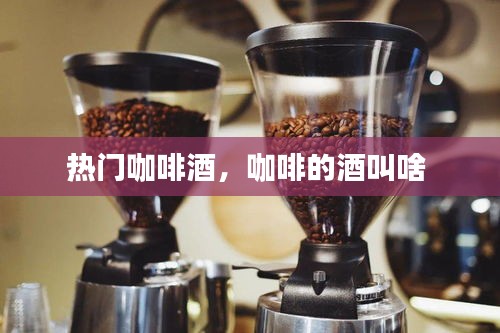 熱門咖啡酒，咖啡的酒叫啥 