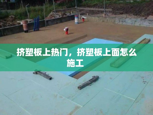擠塑板上熱門，擠塑板上面怎么施工 