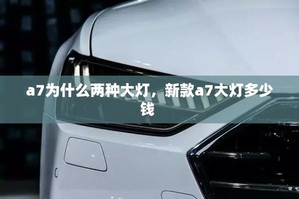 a7為什么兩種大燈，新款a7大燈多少錢 