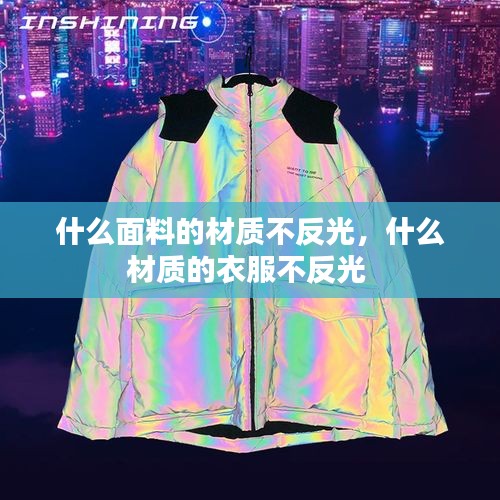 什么面料的材質(zhì)不反光，什么材質(zhì)的衣服不反光 