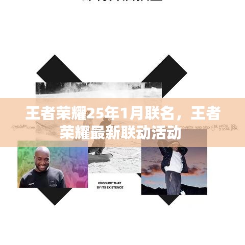 王者榮耀25年1月聯(lián)名，王者榮耀最新聯(lián)動活動 