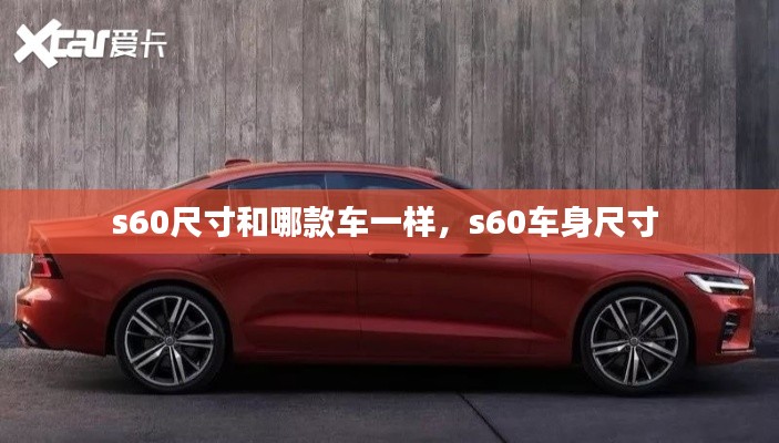 s60尺寸和哪款車一樣，s60車身尺寸 