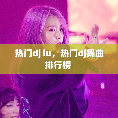 熱門(mén)dj iu，熱門(mén)dj舞曲排行榜 