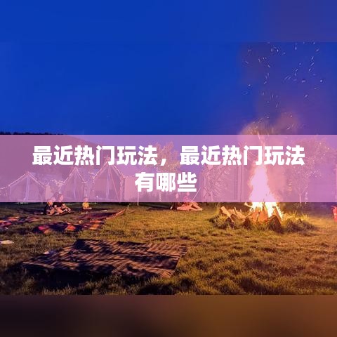 最近熱門(mén)玩法，最近熱門(mén)玩法有哪些 