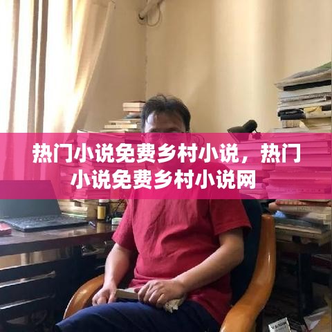 熱門(mén)小說(shuō)免費(fèi)鄉(xiāng)村小說(shuō)，熱門(mén)小說(shuō)免費(fèi)鄉(xiāng)村小說(shuō)網(wǎng) 