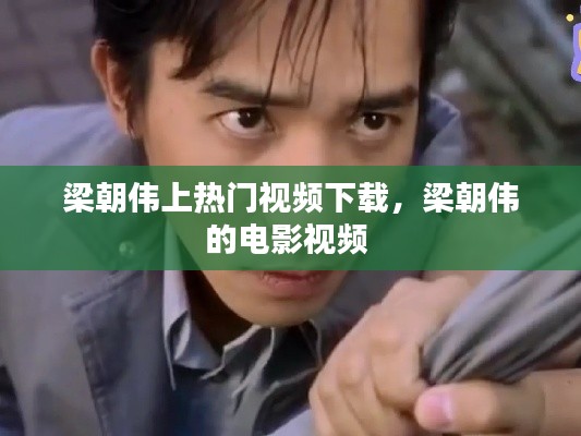 梁朝偉上熱門視頻下載，梁朝偉的電影視頻 