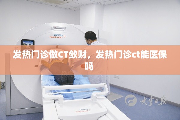 發(fā)熱門診做CT斂財(cái)，發(fā)熱門診ct能醫(yī)保嗎 