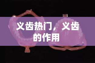 義齒熱門(mén)，義齒的作用 
