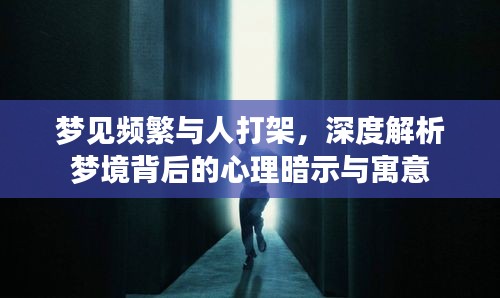 夢見頻繁與人打架，深度解析夢境背后的心理暗示與寓意