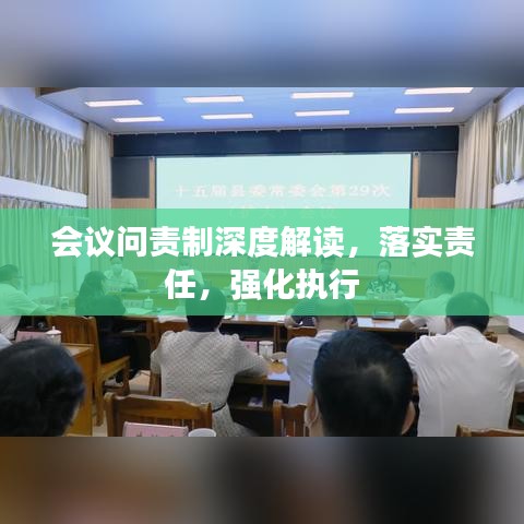 會議問責(zé)制深度解讀，落實責(zé)任，強化執(zhí)行