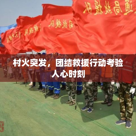 村火突發(fā)，團結(jié)救援行動考驗人心時刻