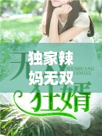 獨(dú)家辣媽無雙，獨(dú)家辣妻全文閱讀免費(fèi)閱讀全文 