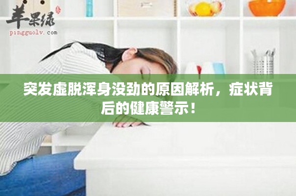 突發(fā)虛脫渾身沒勁的原因解析，癥狀背后的健康警示！