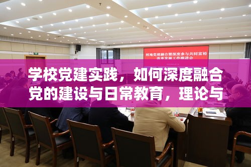 學(xué)校黨建實(shí)踐，如何深度融合黨的建設(shè)與日常教育，理論與實(shí)踐并重？