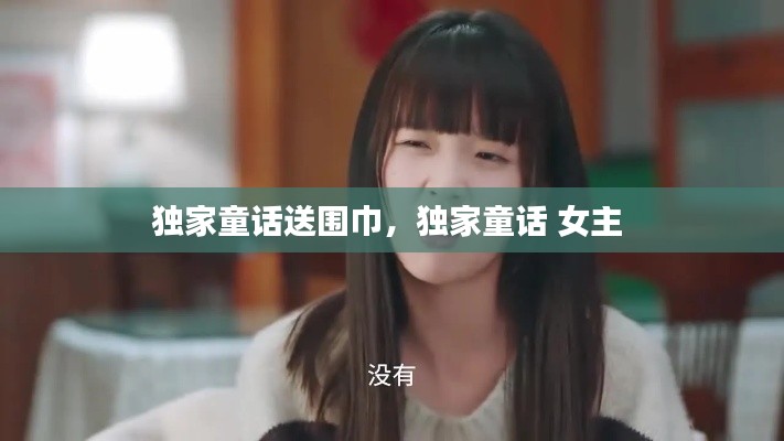 獨(dú)家童話送圍巾，獨(dú)家童話 女主 