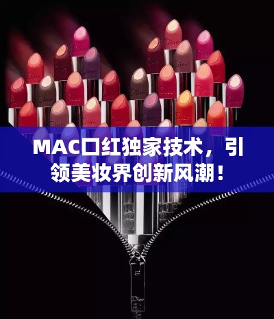 MAC口紅獨(dú)家技術(shù)，引領(lǐng)美妝界創(chuàng)新風(fēng)潮！