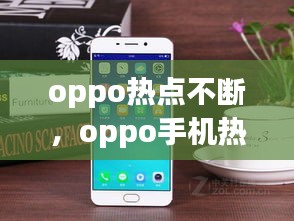 oppo熱點不斷，oppo手機熱點老是斷開怎么回事 