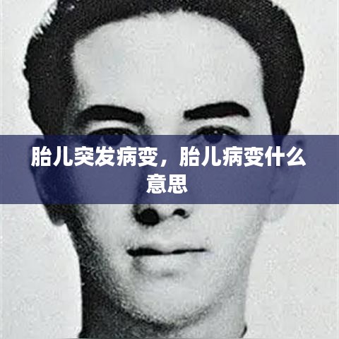 胎兒突發(fā)病變，胎兒病變什么意思 