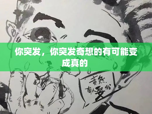 你突發(fā)，你突發(fā)奇想的有可能變成真的 