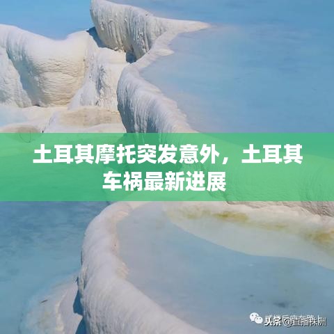 土耳其摩托突發(fā)意外，土耳其車禍最新進(jìn)展 