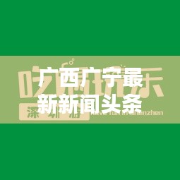 廣西廣寧最新新聞?lì)^條，不容錯(cuò)過(guò)的本地資訊