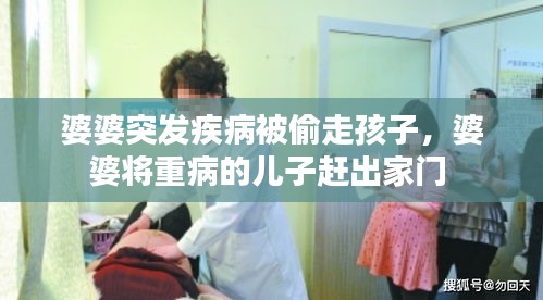 婆婆突發(fā)疾病被偷走孩子，婆婆將重病的兒子趕出家門 