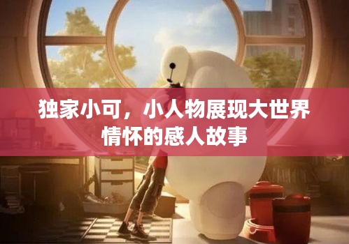 獨(dú)家小可，小人物展現(xiàn)大世界情懷的感人故事