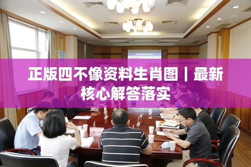 正版四不像資料生肖圖｜最新核心解答落實(shí)