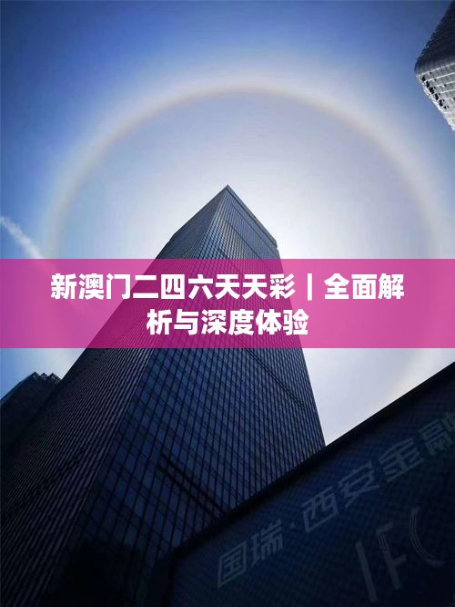新澳門(mén)二四六天天彩｜全面解析與深度體驗(yàn)